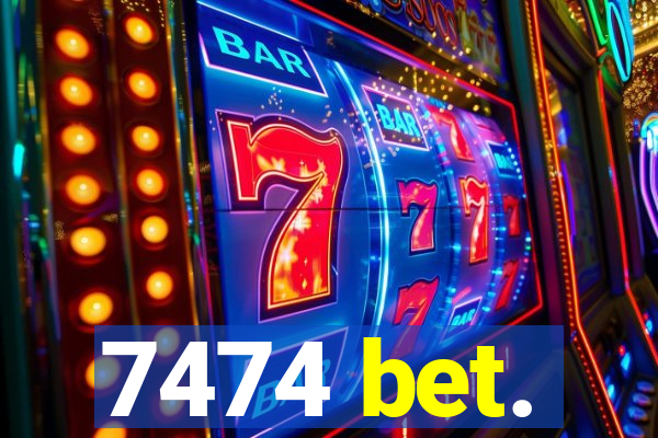 7474 bet.
